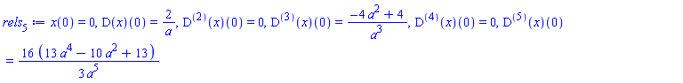 x(0) = 0, (D(x))(0) = 2/a, ((D@@2)(x))(0) = 0, ((D@@3)(x))(0) = (-4*a^2+4)/a^3, ((D@@4)(x))(0) = 0, ((D@@5)(x))(0) = (16/3)*(13*a^4-10*a^2+13)/a^5