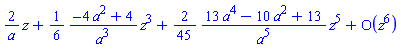series((2/a)*z+((1/6)*(-4*a^2+4)/a^3)*z^3+((2/45)*(13*a^4-10*a^2+13)/a^5)*z^5+O(z^6),z,6)