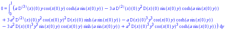 0 = int(a*((D@@3)(x))(0)*y*cos(x(0)*y)*cosh(a*sin(x(0)*y))-3*a*((D@@2)(x))(0)*y^2*(D(x))(0)*sin(x(0)*y)*cosh(a*sin(x(0)*y))+3*a^2*((D@@2)(x))(0)*y^2*cos(x(0)*y)^2*(D(x))(0)*sinh(a*sin(x(0)*y))-a*(D(x))(0)^3*y^3*cos(x(0)*y)*cosh(a*sin(x(0)*y))-3*a^2*(D(x))(0)^3*y^3*sin(x(0)*y)*cos(x(0)*y)*sinh(a*sin(x(0)*y))+a^3*(D(x))(0)^3*y^3*cos(x(0)*y)^3*cosh(a*sin(x(0)*y)), y = 0 .. 1)
