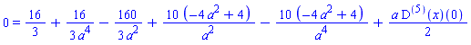 0 = 16/3+(16/3)/a^4-(160/3)/a^2+10*(-4*a^2+4)/a^2-10*(-4*a^2+4)/a^4+(1/2)*a*((D@@5)(x))(0)
