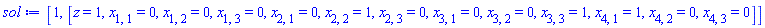 sol := [1, [z = 1, x[1, 1] = 0, x[1, 2] = 0, x[1, 3] = 0, x[2, 1] = 0, x[2, 2] = 1, x[2, 3] = 0, x[3, 1] = 0, x[3, 2] = 0, x[3, 3] = 1, x[4, 1] = 1, x[4, 2] = 0, x[4, 3] = 0]]
