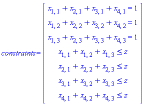 constraints = (Vector(7, {(1) = x[1, 1]+x[2, 1]+x[3, 1]+x[4, 1] = 1, (2) = x[1, 2]+x[2, 2]+x[3, 2]+x[4, 2] = 1, (3) = x[1, 3]+x[2, 3]+x[3, 3]+x[4, 3] = 1, (4) = x[1, 1]+x[1, 2]+x[1, 3] <= z, (5) = x[2, 1]+x[2, 2]+x[2, 3] <= z, (6) = x[3, 1]+x[3, 2]+x[3, 3] <= z, (7) = x[4, 1]+x[4, 2]+x[4, 3] <= z}))