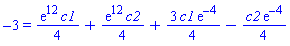-3 = (1/4)*exp(12)*c1+(1/4)*exp(12)*c2+(3/4)*c1*exp(-4)-(1/4)*c2*exp(-4)