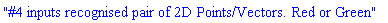 "#4 inputs recognised pair of 2D Points/Vectors. Red or Green"
