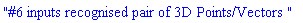 "#6 inputs recognised pair of 3D Points/Vectors "