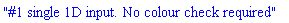 "#1 single 1D input. No colour check required"