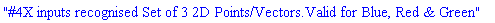 "#4X inputs recognised Set of 3 2D Points/Vectors.Valid for Blue, Red & Green"