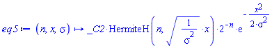 proc (n, x, sigma) options operator, arrow; _C2*HermiteH(n, (1/sigma^2)^(1/2)*x)*2^(-n)*exp(-(1/2)*x^2/sigma^2) end proc
