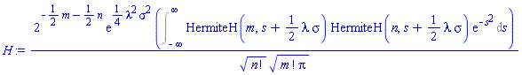 2^(-(1/2)*m-(1/2)*n)*exp((1/4)*lambda^2*sigma^2)*(Int(HermiteH(m, s+(1/2)*lambda*sigma)*HermiteH(n, s+(1/2)*lambda*sigma)*exp(-s^2), s = -infinity .. infinity))/(factorial(n)^(1/2)*(factorial(m)*Pi)^(1/2))