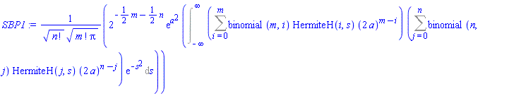 2^(-(1/2)*m-(1/2)*n)*exp(a^2)*(Int((Sum(binomial(m, i)*HermiteH(i, s)*(2*a)^(m-i), i = 0 .. m))*(Sum(binomial(n, j)*HermiteH(j, s)*(2*a)^(n-j), j = 0 .. n))*exp(-s^2), s = -infinity .. infinity))/(factorial(n)^(1/2)*(factorial(m)*Pi)^(1/2))