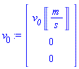 v[0] := Vector(3, {(1) = `#msub(mi("v"),mi("0"))`*Unit('m'/'s'), (2) = 0, (3) = 0})