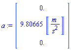 a := Vector(3, {(1) = 0., (2) = 9.80665*Units:-Unit(m/s^2), (3) = 0.})