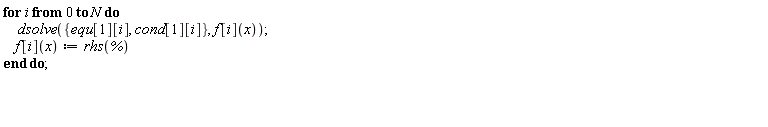 "for i from 0 to N do      dsolve({equ[1][i], cond[1][i]}, f[i](x));     f[i](x):=rhs(`%`)  end do;      "