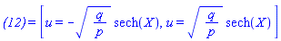 `(12)` = [u = -(q/p)^(1/2)*sech(X), u = (q/p)^(1/2)*sech(X)]