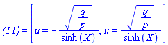 `(11)` = [u = -(q/p)^(1/2)/sinh(X), u = (q/p)^(1/2)/sinh(X)]