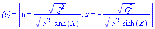`(9)` = [u = (Q^2)^(1/2)/((P^2)^(1/2)*sinh(X)), u = -(Q^2)^(1/2)/((P^2)^(1/2)*sinh(X))]
