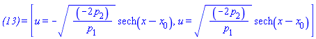`(13)` = [u = -(``(-2*p[2])/p[1])^(1/2)*sech(x-x[0]), u = (``(-2*p[2])/p[1])^(1/2)*sech(x-x[0])]
