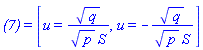 `(7)` = [u = q^(1/2)/(p^(1/2)*S), u = -q^(1/2)/(p^(1/2)*S)]