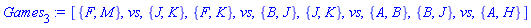 [{F, M}, vs, {J, K}, {F, K}, vs, {B, J}, {J, K}, vs, {A, B}, {B, J}, vs, {A, H}]
