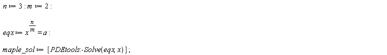 n := 3; m := 2; eqx := x^(n/m) = a; maple_sol := [PDEtools:-Solve(eqx, x)]