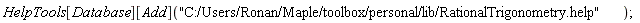 HelpTools[Database][Add]("C:/Users/Ronan/Maple/toolbox/personal/lib/RationalTrigonometry.help")