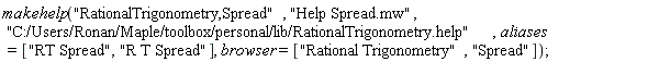 makehelp("RationalTrigonometry,Spread", "Help Spread.mw", "C:/Users/Ronan/Maple/toolbox/personal/lib/RationalTrigonometry.help", aliases = ["RT Spread", "R T Spread"], browser = ["Rational Trigonometry", "Spread"])