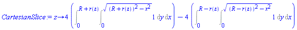 proc (z) options operator, arrow; 4*(Int(Int(1, y = 0 .. sqrt((R+r(z))^2-x^2)), x = 0 .. R+r(z)))-4*(Int(Int(1, y = 0 .. sqrt((R-r(z))^2-x^2)), x = 0 .. R-r(z))) end proc