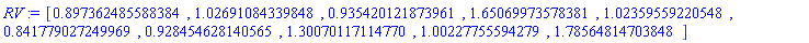 RV := Vector[row](10, {(1) = .897362485588384, (2) = 1.02691084339848, (3) = .935420121873961, (4) = 1.65069973578381, (5) = 1.02359559220548, (6) = .841779027249969, (7) = .928454628140565, (8) = 1.30070117114770, (9) = 1.00227755594279, (10) = 1.78564814703848})