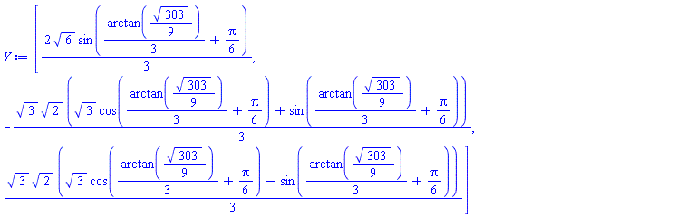[(2/3)*6^(1/2)*sin((1/3)*arctan((1/9)*303^(1/2))+(1/6)*Pi), -(1/3)*3^(1/2)*2^(1/2)*(3^(1/2)*cos((1/3)*arctan((1/9)*303^(1/2))+(1/6)*Pi)+sin((1/3)*arctan((1/9)*303^(1/2))+(1/6)*Pi)), (1/3)*3^(1/2)*2^(1/2)*(3^(1/2)*cos((1/3)*arctan((1/9)*303^(1/2))+(1/6)*Pi)-sin((1/3)*arctan((1/9)*303^(1/2))+(1/6)*Pi))]