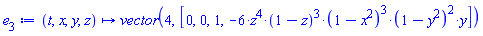 proc (t, x, y, z) options operator, arrow; vector(4, [0, 0, 1, -6*z^4*(1-z)^3*(1-x^2)^3*(1-y^2)^2*y]) end proc