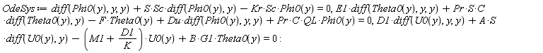OdeSys := diff(Phi0(y), y, y)+S*Sc*(diff(Phi0(y), y))-Kr*Sc*Phi0(y) = 0, E1*(diff(Theta0(y), y, y))+Pr*S*C*(diff(Theta0(y), y))-F*Theta0(y)+Du*(diff(Phi0(y), y, y))+Pr*C*QL*Phi0(y) = 0, D1*(diff(U0(y), y, y))+A*S*(diff(U0(y), y))-(M1+D1/K)*U0(y)+B*G1*Theta0(y) = 0