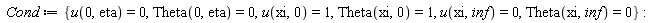 Cond := {Theta(0, eta) = 0, Theta(xi, 0) = 1, Theta(xi, inf) = 0, u(0, eta) = 0, u(xi, 0) = 1, u(xi, inf) = 0}