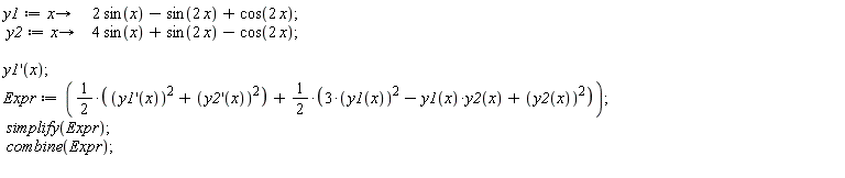 y1 := proc (x) options operator, arrow; 2*sin(x)-sin(2*x)+cos(2*x) end proc; y2 := proc (x) options operator, arrow; 4*sin(x)+sin(2*x)-cos(2*x) end proc; diff(y1(x), x); Expr := 1/2*((diff(y1(x), x))^2+(diff(y2(x), x))^2)+1/2*(3*y1(x)^2-y1(x)*y2(x)+y2(x)^2); simplify(Expr); combine(Expr)