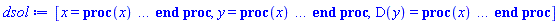 [x = proc (x) local _res, _dat, _solnproc; option `Copyright (c) 1993 by the University of Waterloo. All rights reserved.`; _dat := Array(1..4, {(1) = proc (outpoint) local X, Y, YP, yout, errproc, L, V, i; option `Copyright (c) 2000 by Waterloo Maple Inc. All rights reserved.`; X := Vector(17, {(1) = -1.0, (2) = -.881314573604071, (3) = -.7626137574478762, (4) = -.6438960128307195, (5) = -.5251419038775501, (6) = -.4061832322992237, (7) = -.2867715754446697, (8) = -.16605699133148072, (9) = -0.43592446844154975e-1, (10) = 0.8134598150489117e-1, (11) = .2090180658531396, (12) = .33965149776730164, (13) = .4725834570241455, (14) = .6074408231152467, (15) = .7434520012281486, (16) = .8768123081311927, (17) = 1.0}, datatype = float[8], order = C_order); Y := Matrix(17, 2, {(1, 1) = 1.0, (1, 2) = -.9036114850020972, (2, 1) = .8939503318580311, (2, 2) = -.8825269753192191, (3, 1) = .7907593962496425, (3, 2) = -.8548795736098532, (4, 1) = .6913357467749914, (4, 2) = -.8183867564334204, (5, 1) = .5968756042543925, (5, 2) = -.7702964061041976, (6, 1) = .5088037667115055, (6, 2) = -.7078731241727911, (7, 1) = .42878479727508717, (7, 2) = -.6298882635983046, (8, 1) = .3581581279839408, (8, 2) = -.5388193010117547, (9, 1) = .2980303866929626, (9, 2) = -.44384965364984164, (10, 1) = .24808927311196535, (10, 2) = -.35871812789138824, (11, 1) = .2066283465239346, (11, 2) = -.2951873752097467, (12, 1) = .17083964102526264, (12, 2) = -.25700561428543883, (13, 1) = .13793815301961443, (13, 2) = -.24137492166248067, (14, 1) = .10544209718036258, (14, 2) = -.24299361177153342, (15, 1) = 0.7155577184259979e-1, (15, 2) = -.2569943799921452, (16, 1) = 0.3589027272772853e-1, (16, 2) = -.27900073590561947, (17, 1) = .0, (17, 2) = -.30435227224620726}, datatype = float[8], order = C_order); YP := Matrix(17, 2, {(1, 1) = -.9036114850020972, (1, 2) = .15523848795144785, (2, 1) = -.8825269753192191, (2, 2) = .202478308555027, (3, 1) = -.8548795736098532, (3, 2) = .26656134056583153, (4, 1) = -.8183867564334204, (4, 2) = .3521363993771173, (5, 1) = -.7702964061041976, (5, 2) = .46167002762658294, (6, 1) = -.7078731241727911, (6, 2) = .5895851966020256, (7, 1) = -.6298882635983046, (7, 2) = .7123238332721404, (8, 1) = -.5388193010117547, (8, 2) = .7827315098667857, (9, 1) = -.44384965364984164, (9, 2) = .7479826161460762, (10, 1) = -.35871812789138824, (10, 2) = .5994996231794513, (11, 1) = -.2951873752097467, (11, 2) = .39330188238770614, (12, 1) = -.25700561428543883, (12, 2) = .19776701672020852, (13, 1) = -.24137492166248067, (13, 2) = 0.4565287469614531e-1, (14, 1) = -.24299361177153342, (14, 2) = -0.6296221310076555e-1, (15, 1) = -.2569943799921452, (15, 2) = -.13816359005849788, (16, 1) = -.27900073590561947, (16, 2) = -.18870168484040642, (17, 1) = -.30435227224620726, (17, 2) = -.22092802260117167}, datatype = float[8], order = C_order); errproc := proc (x_bvp) local outpoint, X, Y, yout, L, V, i; option `Copyright (c) 2000 by Waterloo Maple Inc. All rights reserved.`; Digits := 15; outpoint := evalf(x_bvp); X := Vector(17, {(1) = -1.0, (2) = -.881314573604071, (3) = -.7626137574478762, (4) = -.6438960128307195, (5) = -.5251419038775501, (6) = -.4061832322992237, (7) = -.2867715754446697, (8) = -.16605699133148072, (9) = -0.43592446844154975e-1, (10) = 0.8134598150489117e-1, (11) = .2090180658531396, (12) = .33965149776730164, (13) = .4725834570241455, (14) = .6074408231152467, (15) = .7434520012281486, (16) = .8768123081311927, (17) = 1.0}, datatype = float[8], order = C_order); Y := Matrix(17, 2, {(1, 1) = .0, (1, 2) = -0.11468057454388334e-9, (2, 1) = -0.1867556707612165e-9, (2, 2) = -0.32688151463847745e-9, (3, 1) = -0.477963328042933e-9, (3, 2) = -0.5820363917180865e-9, (4, 1) = -0.825752736007871e-9, (4, 2) = -0.6354889892571108e-9, (5, 1) = -0.10831523837839e-8, (5, 2) = -0.13121650631496683e-9, (6, 1) = -0.10922484996893976e-8, (6, 2) = 0.5544178856842942e-9, (7, 1) = -0.4430272332201849e-9, (7, 2) = -0.4592445786786911e-9, (8, 1) = 0.27317590412696142e-8, (8, 2) = -0.3026289676052318e-8, (9, 1) = 0.6889580871116641e-8, (9, 2) = 0.32533657870168752e-8, (10, 1) = 0.20994059016674934e-8, (10, 2) = 0.14007480613345726e-7, (11, 1) = -0.4539008021021346e-8, (11, 2) = 0.7059799227649028e-9, (12, 1) = -0.3502145597380271e-8, (12, 2) = -0.8042569529160365e-8, (13, 1) = -0.937016818059331e-9, (13, 2) = -0.4924754438585803e-8, (14, 1) = 0.1495611110106997e-9, (14, 2) = -0.18876878645374402e-8, (15, 1) = 0.31044346251777496e-9, (15, 2) = -0.9291399022834447e-9, (16, 1) = 0.17057145255092576e-9, (16, 2) = -0.898226159089718e-9, (17, 1) = .0, (17, 2) = -0.10307528528540749e-8}, datatype = float[8], order = C_order); if not type(outpoint, 'numeric') then if outpoint = "start" or outpoint = "left" then return X[1] elif outpoint = "right" then return X[17] elif outpoint = "order" then return 6 elif outpoint = "error" then return HFloat(1.4007480613345726e-8) elif outpoint = "errorproc" then error "this is already the error procedure" elif outpoint = "rawdata" then return [2, 17, [y(x), diff(y(x), x)], X, Y] else return ('procname')(x_bvp) end if end if; if outpoint < X[1] or X[17] < outpoint then error "solution is only defined in the range %1..%2", X[1], X[17] end if; V := array([1 = 4, 2 = 0]); if Digits <= trunc(evalhf(Digits)) then L := Vector(4, 'datatype' = 'float'[8]); yout := Vector(2, 'datatype' = 'float'[8]); evalhf(`dsolve/numeric/lagrange`(17, 2, X, Y, outpoint, var(yout), var(L), var(V))) else L := Vector(4, 'datatype' = 'sfloat'); yout := Vector(2, 'datatype' = 'sfloat'); `dsolve/numeric/lagrange`(17, 2, X, Y, outpoint, yout, L, V) end if; [x = outpoint, seq('[y(x), diff(y(x), x)]'[i] = yout[i], i = 1 .. 2)] end proc; if not type(outpoint, 'numeric') then if outpoint = "start" or outpoint = "left" then return X[1] elif outpoint = "method" then return "bvp" elif outpoint = "right" then return X[17] elif outpoint = "order" then return 6 elif outpoint = "error" then return HFloat(1.4007480613345726e-8) elif outpoint = "errorproc" then return eval(errproc) elif outpoint = "rawdata" then return [2, 17, "depnames", X, Y, YP] else error "non-numeric value" end if end if; if outpoint < X[1] or X[17] < outpoint then error "solution is only defined in the range %1..%2", X[1], X[17] end if; if Digits <= trunc(evalhf(Digits)) and (_EnvInFsolve <> true or _EnvDSNumericSaveDigits <= trunc(evalhf(Digits))) then V := array( 1 .. 6, [( 1 ) = (7), ( 2 ) = (0), ( 3 ) = (false), ( 4 ) = (false), ( 5 ) = (false), ( 6 ) = (false)  ] ); L := Matrix(7, 2, {(1, 1) = .0, (1, 2) = .0, (2, 1) = .0, (2, 2) = .0, (3, 1) = .0, (3, 2) = .0, (4, 1) = .0, (4, 2) = .0, (5, 1) = .0, (5, 2) = .0, (6, 1) = .0, (6, 2) = .0, (7, 1) = .0, (7, 2) = .0}, datatype = float[8], order = C_order); yout := Vector(2, {(1) = .0, (2) = .0}, datatype = float[8]); evalhf(`dsolve/numeric/hermite`(17, 2, X, Y, YP, outpoint, var(yout), var(L), var(V))) else if _EnvInFsolve = true then Digits := _EnvDSNumericSaveDigits end if; V := array( 1 .. 6, [( 1 ) = (7), ( 2 ) = (0), ( 3 ) = (false), ( 4 ) = (false), ( 5 ) = (false), ( 6 ) = (false)  ] ); L := Matrix(7, 2, {(1, 1) = 0., (1, 2) = 0., (2, 1) = 0., (2, 2) = 0., (3, 1) = 0., (3, 2) = 0., (4, 1) = 0., (4, 2) = 0., (5, 1) = 0., (5, 2) = 0., (6, 1) = 0., (6, 2) = 0., (7, 1) = 0., (7, 2) = 0.}, order = C_order); yout := Vector(2, {(1) = 0., (2) = 0.}); `dsolve/numeric/hermite`(17, 2, X, Y, YP, outpoint, yout, L, V) end if; [outpoint, seq(yout[i], i = 1 .. 2)] end proc, (2) = Array(1..3, {(1) = 36893627976949936124, (2) = 36893627976949936564, (3) = 36893627976949936740}), (3) = [x, y(x), diff(y(x), x)], (4) = 0}); _solnproc := _dat[1]; if member(x, ["last", 'last']) then _res := _solnproc("last"); if type(_res, 'list') then return _res[1] end if elif type(x, `=`) and member(lhs(x), ["initial", 'initial']) then if type(rhs(x), 'list') then _res := _solnproc("initial" = [0, op(rhs(x))]) else _res := _solnproc("initial" = [1, rhs(x)]) end if; if type(_res, 'list') then return _res[1] end if elif x = "sysvars" then return _dat[3] end if; x end proc, y = proc (x) local res, data, solnproc, y, outpoint; option `Copyright (c) 2000 by Waterloo Maple Inc. All rights reserved.`; _EnvDSNumericSaveDigits := Digits; Digits := 15; if _EnvInFsolve = true then outpoint := evalf[_EnvDSNumericSaveDigits](x) else outpoint := evalf(x) end if; data := Array(1..4, {(1) = proc (outpoint) local X, Y, YP, yout, errproc, L, V, i; option `Copyright (c) 2000 by Waterloo Maple Inc. All rights reserved.`; X := Vector(17, {(1) = -1.0, (2) = -.881314573604071, (3) = -.7626137574478762, (4) = -.6438960128307195, (5) = -.5251419038775501, (6) = -.4061832322992237, (7) = -.2867715754446697, (8) = -.16605699133148072, (9) = -0.43592446844154975e-1, (10) = 0.8134598150489117e-1, (11) = .2090180658531396, (12) = .33965149776730164, (13) = .4725834570241455, (14) = .6074408231152467, (15) = .7434520012281486, (16) = .8768123081311927, (17) = 1.0}, datatype = float[8], order = C_order); Y := Matrix(17, 2, {(1, 1) = 1.0, (1, 2) = -.9036114850020972, (2, 1) = .8939503318580311, (2, 2) = -.8825269753192191, (3, 1) = .7907593962496425, (3, 2) = -.8548795736098532, (4, 1) = .6913357467749914, (4, 2) = -.8183867564334204, (5, 1) = .5968756042543925, (5, 2) = -.7702964061041976, (6, 1) = .5088037667115055, (6, 2) = -.7078731241727911, (7, 1) = .42878479727508717, (7, 2) = -.6298882635983046, (8, 1) = .3581581279839408, (8, 2) = -.5388193010117547, (9, 1) = .2980303866929626, (9, 2) = -.44384965364984164, (10, 1) = .24808927311196535, (10, 2) = -.35871812789138824, (11, 1) = .2066283465239346, (11, 2) = -.2951873752097467, (12, 1) = .17083964102526264, (12, 2) = -.25700561428543883, (13, 1) = .13793815301961443, (13, 2) = -.24137492166248067, (14, 1) = .10544209718036258, (14, 2) = -.24299361177153342, (15, 1) = 0.7155577184259979e-1, (15, 2) = -.2569943799921452, (16, 1) = 0.3589027272772853e-1, (16, 2) = -.27900073590561947, (17, 1) = .0, (17, 2) = -.30435227224620726}, datatype = float[8], order = C_order); YP := Matrix(17, 2, {(1, 1) = -.9036114850020972, (1, 2) = .15523848795144785, (2, 1) = -.8825269753192191, (2, 2) = .202478308555027, (3, 1) = -.8548795736098532, (3, 2) = .26656134056583153, (4, 1) = -.8183867564334204, (4, 2) = .3521363993771173, (5, 1) = -.7702964061041976, (5, 2) = .46167002762658294, (6, 1) = -.7078731241727911, (6, 2) = .5895851966020256, (7, 1) = -.6298882635983046, (7, 2) = .7123238332721404, (8, 1) = -.5388193010117547, (8, 2) = .7827315098667857, (9, 1) = -.44384965364984164, (9, 2) = .7479826161460762, (10, 1) = -.35871812789138824, (10, 2) = .5994996231794513, (11, 1) = -.2951873752097467, (11, 2) = .39330188238770614, (12, 1) = -.25700561428543883, (12, 2) = .19776701672020852, (13, 1) = -.24137492166248067, (13, 2) = 0.4565287469614531e-1, (14, 1) = -.24299361177153342, (14, 2) = -0.6296221310076555e-1, (15, 1) = -.2569943799921452, (15, 2) = -.13816359005849788, (16, 1) = -.27900073590561947, (16, 2) = -.18870168484040642, (17, 1) = -.30435227224620726, (17, 2) = -.22092802260117167}, datatype = float[8], order = C_order); errproc := proc (x_bvp) local outpoint, X, Y, yout, L, V, i; option `Copyright (c) 2000 by Waterloo Maple Inc. All rights reserved.`; Digits := 15; outpoint := evalf(x_bvp); X := Vector(17, {(1) = -1.0, (2) = -.881314573604071, (3) = -.7626137574478762, (4) = -.6438960128307195, (5) = -.5251419038775501, (6) = -.4061832322992237, (7) = -.2867715754446697, (8) = -.16605699133148072, (9) = -0.43592446844154975e-1, (10) = 0.8134598150489117e-1, (11) = .2090180658531396, (12) = .33965149776730164, (13) = .4725834570241455, (14) = .6074408231152467, (15) = .7434520012281486, (16) = .8768123081311927, (17) = 1.0}, datatype = float[8], order = C_order); Y := Matrix(17, 2, {(1, 1) = .0, (1, 2) = -0.11468057454388334e-9, (2, 1) = -0.1867556707612165e-9, (2, 2) = -0.32688151463847745e-9, (3, 1) = -0.477963328042933e-9, (3, 2) = -0.5820363917180865e-9, (4, 1) = -0.825752736007871e-9, (4, 2) = -0.6354889892571108e-9, (5, 1) = -0.10831523837839e-8, (5, 2) = -0.13121650631496683e-9, (6, 1) = -0.10922484996893976e-8, (6, 2) = 0.5544178856842942e-9, (7, 1) = -0.4430272332201849e-9, (7, 2) = -0.4592445786786911e-9, (8, 1) = 0.27317590412696142e-8, (8, 2) = -0.3026289676052318e-8, (9, 1) = 0.6889580871116641e-8, (9, 2) = 0.32533657870168752e-8, (10, 1) = 0.20994059016674934e-8, (10, 2) = 0.14007480613345726e-7, (11, 1) = -0.4539008021021346e-8, (11, 2) = 0.7059799227649028e-9, (12, 1) = -0.3502145597380271e-8, (12, 2) = -0.8042569529160365e-8, (13, 1) = -0.937016818059331e-9, (13, 2) = -0.4924754438585803e-8, (14, 1) = 0.1495611110106997e-9, (14, 2) = -0.18876878645374402e-8, (15, 1) = 0.31044346251777496e-9, (15, 2) = -0.9291399022834447e-9, (16, 1) = 0.17057145255092576e-9, (16, 2) = -0.898226159089718e-9, (17, 1) = .0, (17, 2) = -0.10307528528540749e-8}, datatype = float[8], order = C_order); if not type(outpoint, 'numeric') then if outpoint = "start" or outpoint = "left" then return X[1] elif outpoint = "right" then return X[17] elif outpoint = "order" then return 6 elif outpoint = "error" then return HFloat(1.4007480613345726e-8) elif outpoint = "errorproc" then error "this is already the error procedure" elif outpoint = "rawdata" then return [2, 17, [y(x), diff(y(x), x)], X, Y] else return ('procname')(x_bvp) end if end if; if outpoint < X[1] or X[17] < outpoint then error "solution is only defined in the range %1..%2", X[1], X[17] end if; V := array([1 = 4, 2 = 0]); if Digits <= trunc(evalhf(Digits)) then L := Vector(4, 'datatype' = 'float'[8]); yout := Vector(2, 'datatype' = 'float'[8]); evalhf(`dsolve/numeric/lagrange`(17, 2, X, Y, outpoint, var(yout), var(L), var(V))) else L := Vector(4, 'datatype' = 'sfloat'); yout := Vector(2, 'datatype' = 'sfloat'); `dsolve/numeric/lagrange`(17, 2, X, Y, outpoint, yout, L, V) end if; [x = outpoint, seq('[y(x), diff(y(x), x)]'[i] = yout[i], i = 1 .. 2)] end proc; if not type(outpoint, 'numeric') then if outpoint = "start" or outpoint = "left" then return X[1] elif outpoint = "method" then return "bvp" elif outpoint = "right" then return X[17] elif outpoint = "order" then return 6 elif outpoint = "error" then return HFloat(1.4007480613345726e-8) elif outpoint = "errorproc" then return eval(errproc) elif outpoint = "rawdata" then return [2, 17, "depnames", X, Y, YP] else error "non-numeric value" end if end if; if outpoint < X[1] or X[17] < outpoint then error "solution is only defined in the range %1..%2", X[1], X[17] end if; if Digits <= trunc(evalhf(Digits)) and (_EnvInFsolve <> true or _EnvDSNumericSaveDigits <= trunc(evalhf(Digits))) then V := array( 1 .. 6, [( 1 ) = (7), ( 2 ) = (0), ( 3 ) = (false), ( 4 ) = (false), ( 5 ) = (false), ( 6 ) = (false)  ] ); L := Matrix(7, 2, {(1, 1) = .0, (1, 2) = .0, (2, 1) = .0, (2, 2) = .0, (3, 1) = .0, (3, 2) = .0, (4, 1) = .0, (4, 2) = .0, (5, 1) = .0, (5, 2) = .0, (6, 1) = .0, (6, 2) = .0, (7, 1) = .0, (7, 2) = .0}, datatype = float[8], order = C_order); yout := Vector(2, {(1) = .0, (2) = .0}, datatype = float[8]); evalhf(`dsolve/numeric/hermite`(17, 2, X, Y, YP, outpoint, var(yout), var(L), var(V))) else if _EnvInFsolve = true then Digits := _EnvDSNumericSaveDigits end if; V := array( 1 .. 6, [( 1 ) = (7), ( 2 ) = (0), ( 3 ) = (false), ( 4 ) = (false), ( 5 ) = (false), ( 6 ) = (false)  ] ); L := Matrix(7, 2, {(1, 1) = 0., (1, 2) = 0., (2, 1) = 0., (2, 2) = 0., (3, 1) = 0., (3, 2) = 0., (4, 1) = 0., (4, 2) = 0., (5, 1) = 0., (5, 2) = 0., (6, 1) = 0., (6, 2) = 0., (7, 1) = 0., (7, 2) = 0.}, order = C_order); yout := Vector(2, {(1) = 0., (2) = 0.}); `dsolve/numeric/hermite`(17, 2, X, Y, YP, outpoint, yout, L, V) end if; [outpoint, seq(yout[i], i = 1 .. 2)] end proc, (2) = Array(1..3, {(1) = 36893627976949936124, (2) = 36893627976949936564, (3) = 36893627976949936740}), (3) = [x, y(x), diff(y(x), x)], (4) = 0}); solnproc := data[1]; if not type(outpoint, 'numeric') then if outpoint = "solnprocedure" then return eval(solnproc) elif member(outpoint, ["start", "left", "right", "errorproc", "rawdata", "order", "error"]) then return solnproc(x) elif outpoint = "sysvars" then return data[3] elif procname <> unknown then return ('procname')(x) else y := pointto(data[2][2]); return ('y')(x) end if end if; try res := solnproc(outpoint); res[2] catch: error  end try end proc, D(y) = proc (x) local res, data, solnproc, `D(y)`, outpoint; option `Copyright (c) 2000 by Waterloo Maple Inc. All rights reserved.`; _EnvDSNumericSaveDigits := Digits; Digits := 15; if _EnvInFsolve = true then outpoint := evalf[_EnvDSNumericSaveDigits](x) else outpoint := evalf(x) end if; data := Array(1..4, {(1) = proc (outpoint) local X, Y, YP, yout, errproc, L, V, i; option `Copyright (c) 2000 by Waterloo Maple Inc. All rights reserved.`; X := Vector(17, {(1) = -1.0, (2) = -.881314573604071, (3) = -.7626137574478762, (4) = -.6438960128307195, (5) = -.5251419038775501, (6) = -.4061832322992237, (7) = -.2867715754446697, (8) = -.16605699133148072, (9) = -0.43592446844154975e-1, (10) = 0.8134598150489117e-1, (11) = .2090180658531396, (12) = .33965149776730164, (13) = .4725834570241455, (14) = .6074408231152467, (15) = .7434520012281486, (16) = .8768123081311927, (17) = 1.0}, datatype = float[8], order = C_order); Y := Matrix(17, 2, {(1, 1) = 1.0, (1, 2) = -.9036114850020972, (2, 1) = .8939503318580311, (2, 2) = -.8825269753192191, (3, 1) = .7907593962496425, (3, 2) = -.8548795736098532, (4, 1) = .6913357467749914, (4, 2) = -.8183867564334204, (5, 1) = .5968756042543925, (5, 2) = -.7702964061041976, (6, 1) = .5088037667115055, (6, 2) = -.7078731241727911, (7, 1) = .42878479727508717, (7, 2) = -.6298882635983046, (8, 1) = .3581581279839408, (8, 2) = -.5388193010117547, (9, 1) = .2980303866929626, (9, 2) = -.44384965364984164, (10, 1) = .24808927311196535, (10, 2) = -.35871812789138824, (11, 1) = .2066283465239346, (11, 2) = -.2951873752097467, (12, 1) = .17083964102526264, (12, 2) = -.25700561428543883, (13, 1) = .13793815301961443, (13, 2) = -.24137492166248067, (14, 1) = .10544209718036258, (14, 2) = -.24299361177153342, (15, 1) = 0.7155577184259979e-1, (15, 2) = -.2569943799921452, (16, 1) = 0.3589027272772853e-1, (16, 2) = -.27900073590561947, (17, 1) = .0, (17, 2) = -.30435227224620726}, datatype = float[8], order = C_order); YP := Matrix(17, 2, {(1, 1) = -.9036114850020972, (1, 2) = .15523848795144785, (2, 1) = -.8825269753192191, (2, 2) = .202478308555027, (3, 1) = -.8548795736098532, (3, 2) = .26656134056583153, (4, 1) = -.8183867564334204, (4, 2) = .3521363993771173, (5, 1) = -.7702964061041976, (5, 2) = .46167002762658294, (6, 1) = -.7078731241727911, (6, 2) = .5895851966020256, (7, 1) = -.6298882635983046, (7, 2) = .7123238332721404, (8, 1) = -.5388193010117547, (8, 2) = .7827315098667857, (9, 1) = -.44384965364984164, (9, 2) = .7479826161460762, (10, 1) = -.35871812789138824, (10, 2) = .5994996231794513, (11, 1) = -.2951873752097467, (11, 2) = .39330188238770614, (12, 1) = -.25700561428543883, (12, 2) = .19776701672020852, (13, 1) = -.24137492166248067, (13, 2) = 0.4565287469614531e-1, (14, 1) = -.24299361177153342, (14, 2) = -0.6296221310076555e-1, (15, 1) = -.2569943799921452, (15, 2) = -.13816359005849788, (16, 1) = -.27900073590561947, (16, 2) = -.18870168484040642, (17, 1) = -.30435227224620726, (17, 2) = -.22092802260117167}, datatype = float[8], order = C_order); errproc := proc (x_bvp) local outpoint, X, Y, yout, L, V, i; option `Copyright (c) 2000 by Waterloo Maple Inc. All rights reserved.`; Digits := 15; outpoint := evalf(x_bvp); X := Vector(17, {(1) = -1.0, (2) = -.881314573604071, (3) = -.7626137574478762, (4) = -.6438960128307195, (5) = -.5251419038775501, (6) = -.4061832322992237, (7) = -.2867715754446697, (8) = -.16605699133148072, (9) = -0.43592446844154975e-1, (10) = 0.8134598150489117e-1, (11) = .2090180658531396, (12) = .33965149776730164, (13) = .4725834570241455, (14) = .6074408231152467, (15) = .7434520012281486, (16) = .8768123081311927, (17) = 1.0}, datatype = float[8], order = C_order); Y := Matrix(17, 2, {(1, 1) = .0, (1, 2) = -0.11468057454388334e-9, (2, 1) = -0.1867556707612165e-9, (2, 2) = -0.32688151463847745e-9, (3, 1) = -0.477963328042933e-9, (3, 2) = -0.5820363917180865e-9, (4, 1) = -0.825752736007871e-9, (4, 2) = -0.6354889892571108e-9, (5, 1) = -0.10831523837839e-8, (5, 2) = -0.13121650631496683e-9, (6, 1) = -0.10922484996893976e-8, (6, 2) = 0.5544178856842942e-9, (7, 1) = -0.4430272332201849e-9, (7, 2) = -0.4592445786786911e-9, (8, 1) = 0.27317590412696142e-8, (8, 2) = -0.3026289676052318e-8, (9, 1) = 0.6889580871116641e-8, (9, 2) = 0.32533657870168752e-8, (10, 1) = 0.20994059016674934e-8, (10, 2) = 0.14007480613345726e-7, (11, 1) = -0.4539008021021346e-8, (11, 2) = 0.7059799227649028e-9, (12, 1) = -0.3502145597380271e-8, (12, 2) = -0.8042569529160365e-8, (13, 1) = -0.937016818059331e-9, (13, 2) = -0.4924754438585803e-8, (14, 1) = 0.1495611110106997e-9, (14, 2) = -0.18876878645374402e-8, (15, 1) = 0.31044346251777496e-9, (15, 2) = -0.9291399022834447e-9, (16, 1) = 0.17057145255092576e-9, (16, 2) = -0.898226159089718e-9, (17, 1) = .0, (17, 2) = -0.10307528528540749e-8}, datatype = float[8], order = C_order); if not type(outpoint, 'numeric') then if outpoint = "start" or outpoint = "left" then return X[1] elif outpoint = "right" then return X[17] elif outpoint = "order" then return 6 elif outpoint = "error" then return HFloat(1.4007480613345726e-8) elif outpoint = "errorproc" then error "this is already the error procedure" elif outpoint = "rawdata" then return [2, 17, [y(x), diff(y(x), x)], X, Y] else return ('procname')(x_bvp) end if end if; if outpoint < X[1] or X[17] < outpoint then error "solution is only defined in the range %1..%2", X[1], X[17] end if; V := array([1 = 4, 2 = 0]); if Digits <= trunc(evalhf(Digits)) then L := Vector(4, 'datatype' = 'float'[8]); yout := Vector(2, 'datatype' = 'float'[8]); evalhf(`dsolve/numeric/lagrange`(17, 2, X, Y, outpoint, var(yout), var(L), var(V))) else L := Vector(4, 'datatype' = 'sfloat'); yout := Vector(2, 'datatype' = 'sfloat'); `dsolve/numeric/lagrange`(17, 2, X, Y, outpoint, yout, L, V) end if; [x = outpoint, seq('[y(x), diff(y(x), x)]'[i] = yout[i], i = 1 .. 2)] end proc; if not type(outpoint, 'numeric') then if outpoint = "start" or outpoint = "left" then return X[1] elif outpoint = "method" then return "bvp" elif outpoint = "right" then return X[17] elif outpoint = "order" then return 6 elif outpoint = "error" then return HFloat(1.4007480613345726e-8) elif outpoint = "errorproc" then return eval(errproc) elif outpoint = "rawdata" then return [2, 17, "depnames", X, Y, YP] else error "non-numeric value" end if end if; if outpoint < X[1] or X[17] < outpoint then error "solution is only defined in the range %1..%2", X[1], X[17] end if; if Digits <= trunc(evalhf(Digits)) and (_EnvInFsolve <> true or _EnvDSNumericSaveDigits <= trunc(evalhf(Digits))) then V := array( 1 .. 6, [( 1 ) = (7), ( 2 ) = (0), ( 3 ) = (false), ( 4 ) = (false), ( 5 ) = (false), ( 6 ) = (false)  ] ); L := Matrix(7, 2, {(1, 1) = .0, (1, 2) = .0, (2, 1) = .0, (2, 2) = .0, (3, 1) = .0, (3, 2) = .0, (4, 1) = .0, (4, 2) = .0, (5, 1) = .0, (5, 2) = .0, (6, 1) = .0, (6, 2) = .0, (7, 1) = .0, (7, 2) = .0}, datatype = float[8], order = C_order); yout := Vector(2, {(1) = .0, (2) = .0}, datatype = float[8]); evalhf(`dsolve/numeric/hermite`(17, 2, X, Y, YP, outpoint, var(yout), var(L), var(V))) else if _EnvInFsolve = true then Digits := _EnvDSNumericSaveDigits end if; V := array( 1 .. 6, [( 1 ) = (7), ( 2 ) = (0), ( 3 ) = (false), ( 4 ) = (false), ( 5 ) = (false), ( 6 ) = (false)  ] ); L := Matrix(7, 2, {(1, 1) = 0., (1, 2) = 0., (2, 1) = 0., (2, 2) = 0., (3, 1) = 0., (3, 2) = 0., (4, 1) = 0., (4, 2) = 0., (5, 1) = 0., (5, 2) = 0., (6, 1) = 0., (6, 2) = 0., (7, 1) = 0., (7, 2) = 0.}, order = C_order); yout := Vector(2, {(1) = 0., (2) = 0.}); `dsolve/numeric/hermite`(17, 2, X, Y, YP, outpoint, yout, L, V) end if; [outpoint, seq(yout[i], i = 1 .. 2)] end proc, (2) = Array(1..3, {(1) = 36893627976949936124, (2) = 36893627976949936564, (3) = 36893627976949936740}), (3) = [x, y(x), diff(y(x), x)], (4) = 0}); solnproc := data[1]; if not type(outpoint, 'numeric') then if outpoint = "solnprocedure" then return eval(solnproc) elif member(outpoint, ["start", "left", "right", "errorproc", "rawdata", "order", "error"]) then return solnproc(x) elif outpoint = "sysvars" then return data[3] elif procname <> unknown then return ('procname')(x) else `D(y)` := pointto(data[2][3]); return ('`D(y)`')(x) end if end if; try res := solnproc(outpoint); res[3] catch: error  end try end proc]