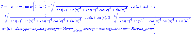 proc (u, v) options operator, arrow; rtable(1 .. 3, {1 = surd(1/(cos(u)^4*sin(v)^4+cos(u)^4*cos(v)^4+sin(u)^4), 4)*cos(u)*sin(v), 2 = surd(1/(cos(u)^4*sin(v)^4+cos(u)^4*cos(v)^4+sin(u)^4), 4)*cos(u)*cos(v), 3 = surd(1/(cos(u)^4*sin(v)^4+cos(u)^4*cos(v)^4+sin(u)^4), 4)*sin(u)}, datatype = anything, subtype = Vector[column], storage = rectangular, order = Fortran_order) end proc