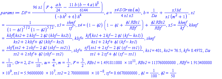 DP = 96*x1*(F+(1/24)*a*h-(11/6144)*b*(b-4*a)*h^8)/((-b*h^2+6)*h^4), a = (1/4)*x4*S*Gr*sin(alpha)/(x1*x5), b = 1/Da+x3*M/(x1*(m^2+1)), x1 = 1/((1-phi1)^(5/2)*(1-phi2)^(5/2)), x3 = shnf/sf, x4 = (1-phi2)*(1-phi1+phi1*RBs1/RBf)+phi2*RBs2/RBf, x5 = khnf/kf, khnf = kbf*(ks2+2*kbf-2*phi2*(kbf-ks2))/(ks2+2*kbf+phi2*(kbf-ks2)), kbf = kf*(ks1+2*kf-2*phi1*(kf-ks1))/(ks1+2*kf+phi1*(kf-ks1)), shnf = sbf*(ss2+2*sbf-2*phi2*(sbf-ss2))/(ss2+2*sbf+phi2*(sbf-ss2)), sbf = sf*(ss1+2*sf-2*phi1*(sf-ss1))/(ss1+2*sf+phi1*(sf-ss1)), ks1 = 401, ks2 = 76.5, kf = .4972, Da = 1/10, Gr = 2, S = 1/10, alpha = (1/4)*Pi, m = 1/2, F = 3/2, RBs1 = 0.1491811000e12, RBs2 = 113760000000, RBf = 1913400000., ss1 = 59600000.0, ss2 = 0.2700000000e-7, sf = .6670000000, phi1 = 1/100, phi2 = 1/50