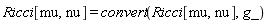 Ricci[mu, nu] = convert(Ricci[mu, nu], g_)