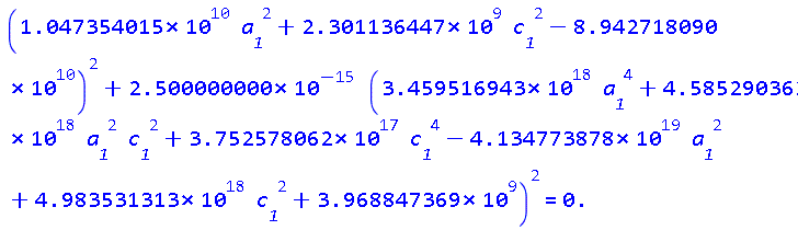 (0.1047354015e11*a__1^2+2301136447.*c__1^2-0.8942718090e11)^2+0.2500000000e-14*(0.3459516943e19*a__1^4+0.4585290362e19*a__1^2*c__1^2+0.3752578062e18*c__1^4-0.4134773878e20*a__1^2+0.4983531313e19*c__1^2+3968847369.)^2 = 0.
