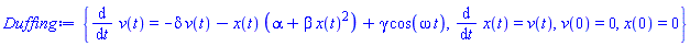 {diff(v(t), t) = -delta*v(t)-x(t)*(alpha+beta*x(t)^2)+gamma*cos(omega*t), diff(x(t), t) = v(t), v(0) = 0, x(0) = 0}