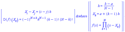 `&where`(Vector(2, {(1) = X[i]-X[j] = (i-j)*h, (2) = (D(f))(X[k]) = (-1)^(N+k)*h^(N-1)*factorial(k-1)*factorial(N-k)}), {Vector(3, {(1) = h = (b-a)/(N-1), (2) = X[k] = a+(k-1)*h, (3) = f(x) = product(x-X[k], k = 1 .. N)})})