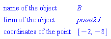 "[["name of the object",B],["form of the object",point2d],["coordinates of the point",[-2,-8]]]"