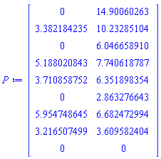 Matrix(9, 2, {(1, 1) = 0, (1, 2) = 14.90060263, (2, 1) = 3.382184235, (2, 2) = 10.23285104, (3, 1) = 0, (3, 2) = 6.046658910, (4, 1) = 5.188020843, (4, 2) = 7.740618787, (5, 1) = 3.710858752, (5, 2) = 6.351898354, (6, 1) = 0, (6, 2) = 2.863276643, (7, 1) = 5.954748645, (7, 2) = 6.682472994, (8, 1) = 3.216507499, (8, 2) = 3.609582404, (9, 1) = 0, (9, 2) = 0})
