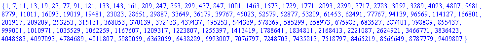 {1, 7, 11, 13, 19, 23, 77, 91, 121, 133, 143, 161, 209, 247, 253, 299, 437, 847, 1001, 1463, 1573, 1729, 1771, 2093, 2299, 2717, 2783, 3059, 3289, 4093, 4807, 5681, 8779, 11011, 16093, 19019, 19481, 23023, 28651, 29887, 33649, 36179, 39767, 45023, 52579, 52877, 53209, 61453, 62491, 77767, 94139, 96569, 114127, 166801, 201917, 209209, 253253, 315161, 368053, 370139, 372463, 437437, 495253, 544369, 578369, 585299, 658973, 675983, 683527, 687401, 798889, 855437, 999001, 1010971, 1035529, 1062259, 1167607, 1209317, 1223807, 1255397, 1413419, 1788641, 1834811, 2168413, 2221087, 2624921, 3466771, 3836423, 4048583, 4097093, 4784689, 4811807, 5988059, 6362059, 6438289, 6993007, 7076797, 7248703, 7435813, 7518797, 8465219, 8566649, 8787779, 9409807}