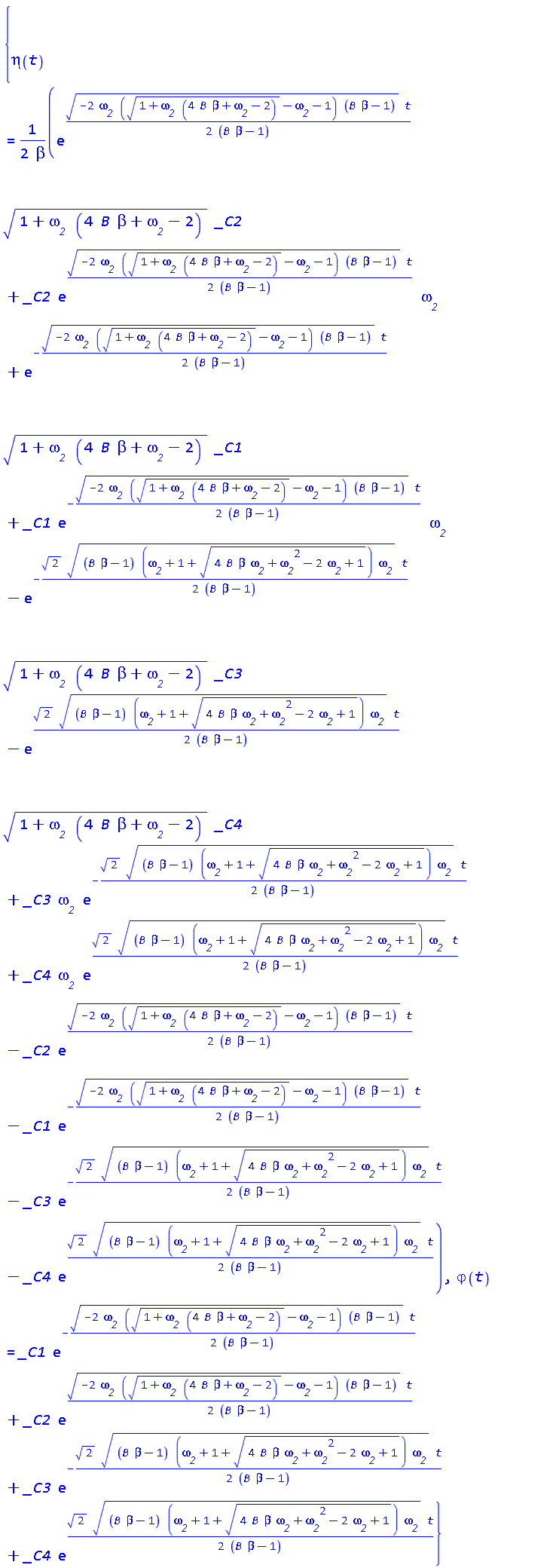 {eta(t) = (1/2)*(exp((1/2)*(-2*omega__2*((1+omega__2*(4*B*beta+omega__2-2))^(1/2)-omega__2-1)*(B*beta-1))^(1/2)*t/(B*beta-1))*(1+omega__2*(4*B*beta+omega__2-2))^(1/2)*_C2+_C2*exp((1/2)*(-2*omega__2*((1+omega__2*(4*B*beta+omega__2-2))^(1/2)-omega__2-1)*(B*beta-1))^(1/2)*t/(B*beta-1))*omega__2+exp(-(1/2)*(-2*omega__2*((1+omega__2*(4*B*beta+omega__2-2))^(1/2)-omega__2-1)*(B*beta-1))^(1/2)*t/(B*beta-1))*(1+omega__2*(4*B*beta+omega__2-2))^(1/2)*_C1+_C1*exp(-(1/2)*(-2*omega__2*((1+omega__2*(4*B*beta+omega__2-2))^(1/2)-omega__2-1)*(B*beta-1))^(1/2)*t/(B*beta-1))*omega__2-exp(-(1/2)*2^(1/2)*((B*beta-1)*(omega__2+1+(4*B*beta*omega__2+omega__2^2-2*omega__2+1)^(1/2))*omega__2)^(1/2)*t/(B*beta-1))*(1+omega__2*(4*B*beta+omega__2-2))^(1/2)*_C3-exp((1/2)*2^(1/2)*((B*beta-1)*(omega__2+1+(4*B*beta*omega__2+omega__2^2-2*omega__2+1)^(1/2))*omega__2)^(1/2)*t/(B*beta-1))*(1+omega__2*(4*B*beta+omega__2-2))^(1/2)*_C4+_C3*omega__2*exp(-(1/2)*2^(1/2)*((B*beta-1)*(omega__2+1+(4*B*beta*omega__2+omega__2^2-2*omega__2+1)^(1/2))*omega__2)^(1/2)*t/(B*beta-1))+_C4*omega__2*exp((1/2)*2^(1/2)*((B*beta-1)*(omega__2+1+(4*B*beta*omega__2+omega__2^2-2*omega__2+1)^(1/2))*omega__2)^(1/2)*t/(B*beta-1))-_C2*exp((1/2)*(-2*omega__2*((1+omega__2*(4*B*beta+omega__2-2))^(1/2)-omega__2-1)*(B*beta-1))^(1/2)*t/(B*beta-1))-_C1*exp(-(1/2)*(-2*omega__2*((1+omega__2*(4*B*beta+omega__2-2))^(1/2)-omega__2-1)*(B*beta-1))^(1/2)*t/(B*beta-1))-_C3*exp(-(1/2)*2^(1/2)*((B*beta-1)*(omega__2+1+(4*B*beta*omega__2+omega__2^2-2*omega__2+1)^(1/2))*omega__2)^(1/2)*t/(B*beta-1))-_C4*exp((1/2)*2^(1/2)*((B*beta-1)*(omega__2+1+(4*B*beta*omega__2+omega__2^2-2*omega__2+1)^(1/2))*omega__2)^(1/2)*t/(B*beta-1)))/beta, varphi(t) = _C1*exp(-(1/2)*(-2*omega__2*((1+omega__2*(4*B*beta+omega__2-2))^(1/2)-omega__2-1)*(B*beta-1))^(1/2)*t/(B*beta-1))+_C2*exp((1/2)*(-2*omega__2*((1+omega__2*(4*B*beta+omega__2-2))^(1/2)-omega__2-1)*(B*beta-1))^(1/2)*t/(B*beta-1))+_C3*exp(-(1/2)*2^(1/2)*((B*beta-1)*(omega__2+1+(4*B*beta*omega__2+omega__2^2-2*omega__2+1)^(1/2))*omega__2)^(1/2)*t/(B*beta-1))+_C4*exp((1/2)*2^(1/2)*((B*beta-1)*(omega__2+1+(4*B*beta*omega__2+omega__2^2-2*omega__2+1)^(1/2))*omega__2)^(1/2)*t/(B*beta-1))}
