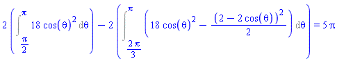 2*(Int(18*cos(theta)^2, theta = (1/2)*Pi .. Pi))-2*(Int(18*cos(theta)^2-(1/2)*(2-2*cos(theta))^2, theta = (2/3)*Pi .. Pi)) = 5*Pi