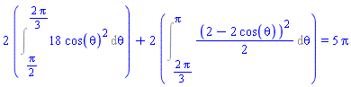 2*(Int(18*cos(theta)^2, theta = (1/2)*Pi .. (2/3)*Pi))+2*(Int((1/2)*(2-2*cos(theta))^2, theta = (2/3)*Pi .. Pi)) = 5*Pi