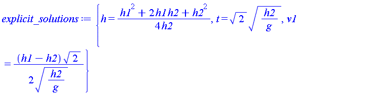 {h = (1/4)*(h1^2+2*h1*h2+h2^2)/h2, t = 2^(1/2)*(h2/g)^(1/2), v1 = (1/2)*(h1-h2)*2^(1/2)/(h2/g)^(1/2)}