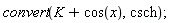 convert(K+cos(x), csch)