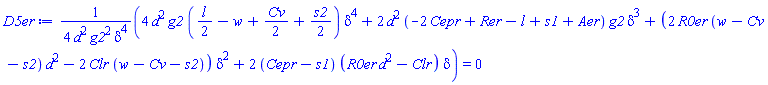 (1/4)*(4*d^2*g2*((1/2)*l-w+(1/2)*Cv+(1/2)*s2)*delta^4+2*d^2*(-2*Cepr+Rer-l+s1+Aer)*g2*delta^3+(2*R0er*(w-Cv-s2)*d^2-2*Clr*(w-Cv-s2))*delta^2+2*(Cepr-s1)*(R0er*d^2-Clr)*delta)/(d^2*g2^2*delta^4) = 0