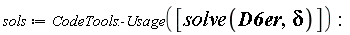 sols := CodeTools:-Usage([solve(D6er, delta)])